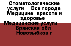 Стоматологические услуги. - Все города Медицина, красота и здоровье » Медицинские услуги   . Брянская обл.,Новозыбков г.